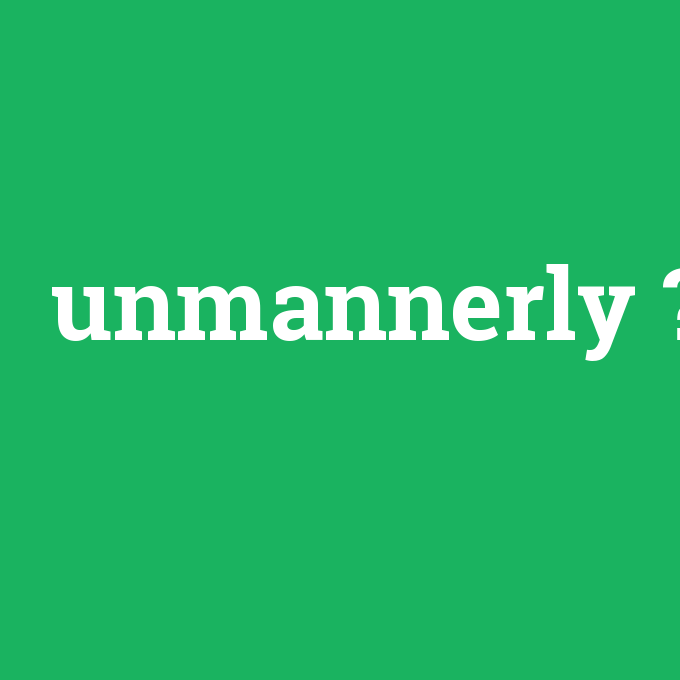 unmannerly, unmannerly nedir ,unmannerly ne demek
