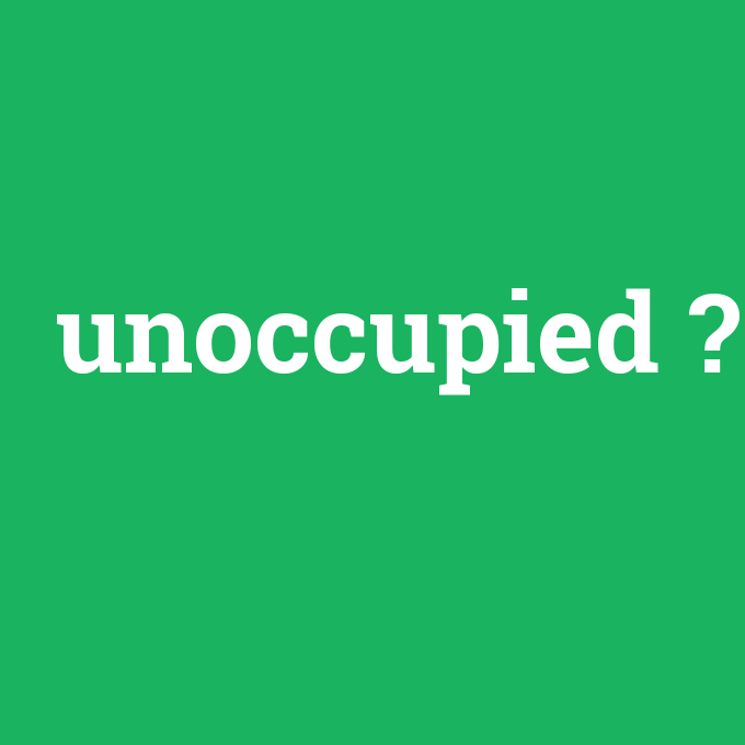 unoccupied, unoccupied nedir ,unoccupied ne demek