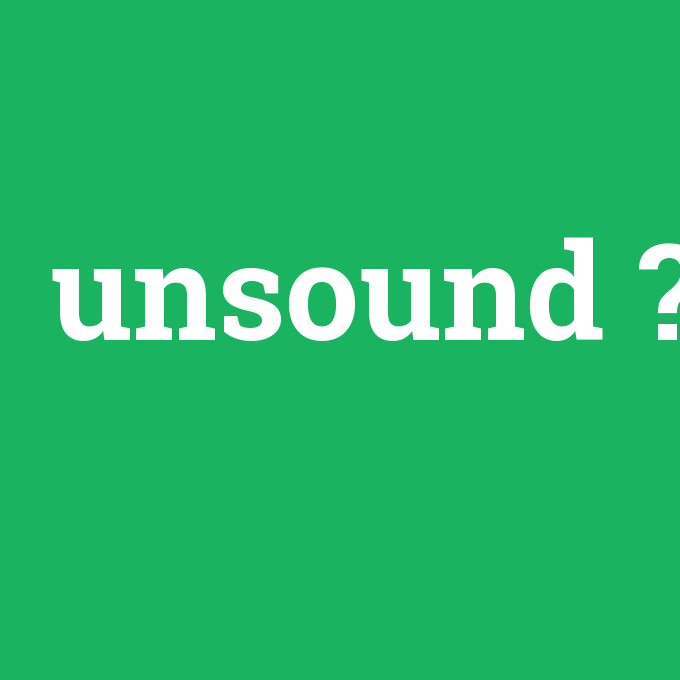 unsound, unsound nedir ,unsound ne demek