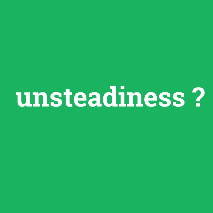 unsteadiness, unsteadiness nedir ,unsteadiness ne demek