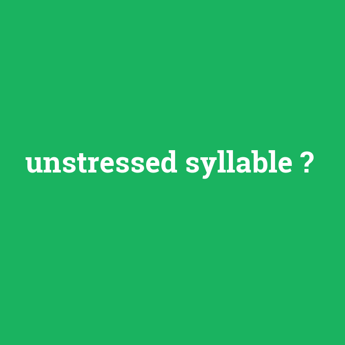 unstressed syllable, unstressed syllable nedir ,unstressed syllable ne demek