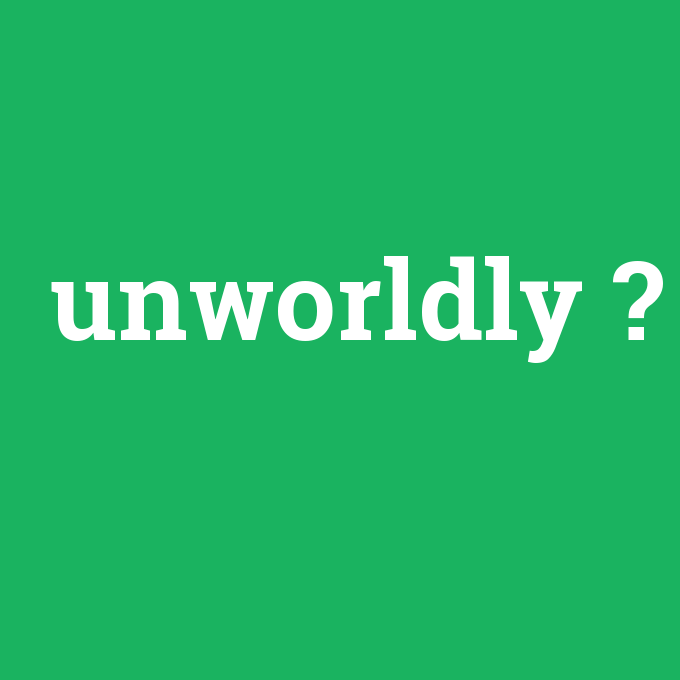 unworldly, unworldly nedir ,unworldly ne demek