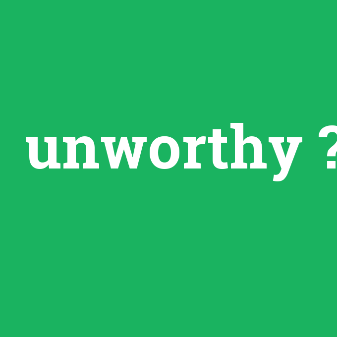 unworthy, unworthy nedir ,unworthy ne demek