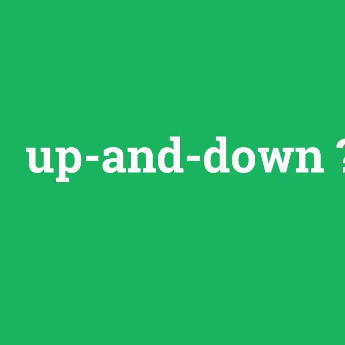 up-and-down, up-and-down nedir ,up-and-down ne demek