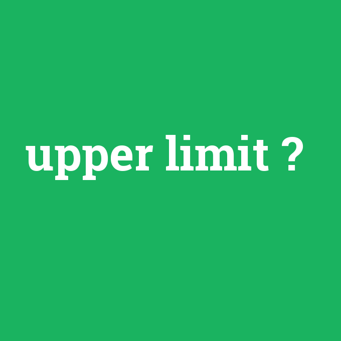 upper limit, upper limit nedir ,upper limit ne demek