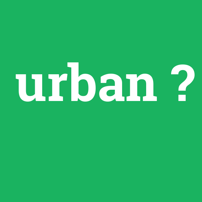 urban, urban nedir ,urban ne demek