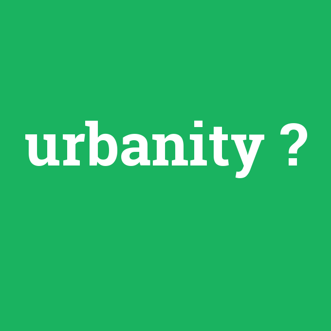 urbanity, urbanity nedir ,urbanity ne demek