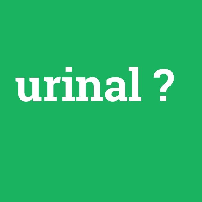 urinal, urinal nedir ,urinal ne demek
