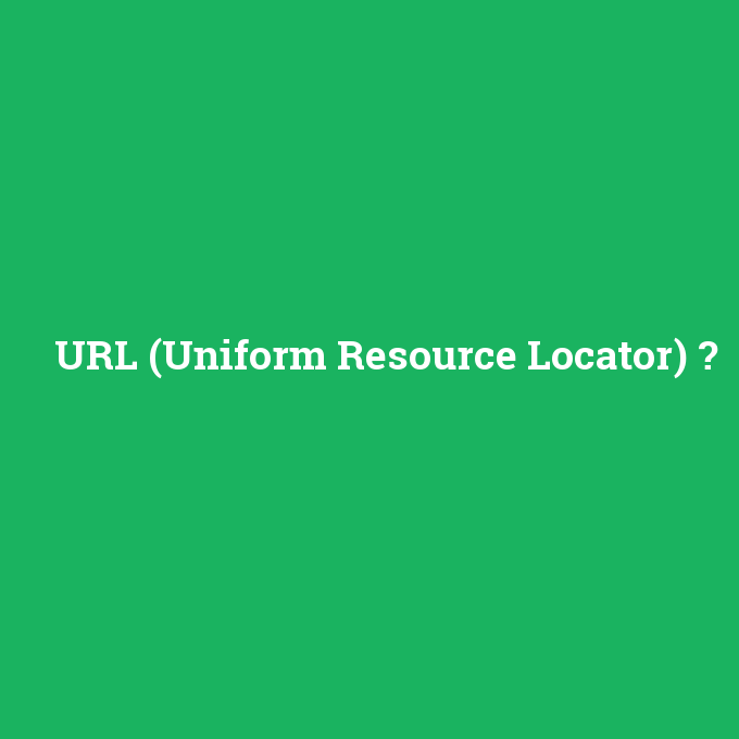 URL (Uniform Resource Locator), URL (Uniform Resource Locator) nedir ,URL (Uniform Resource Locator) ne demek