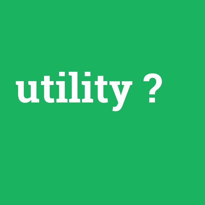 utility, utility nedir ,utility ne demek