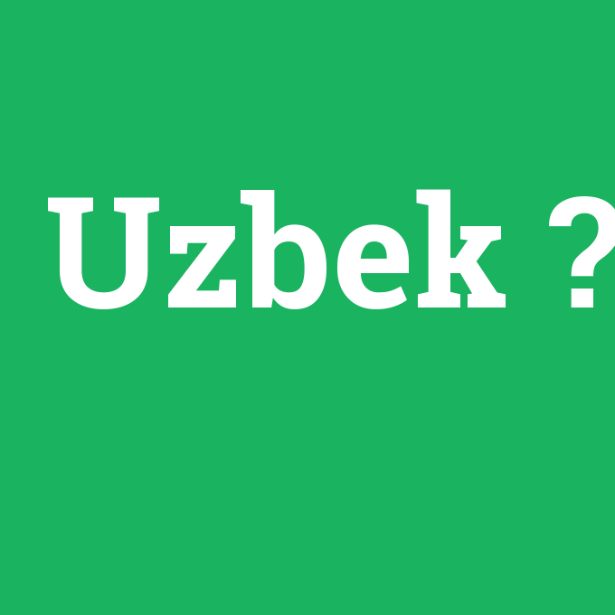 Uzbek, Uzbek nedir ,Uzbek ne demek