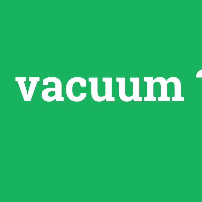 vacuum, vacuum nedir ,vacuum ne demek