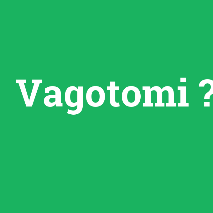 Vagotomi, Vagotomi nedir ,Vagotomi ne demek