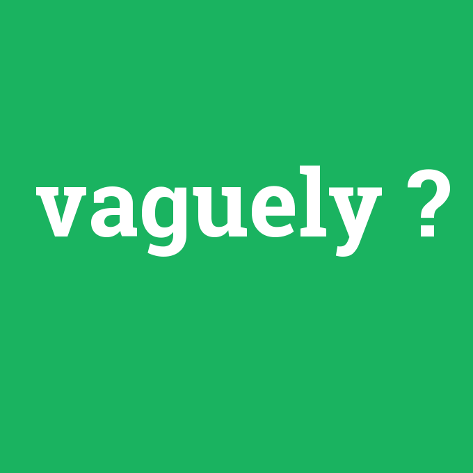 vaguely, vaguely nedir ,vaguely ne demek