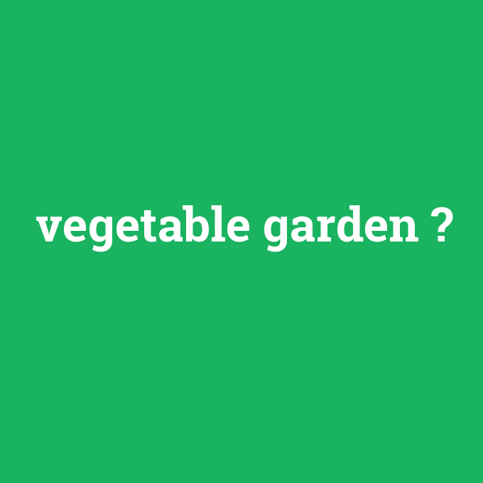 vegetable garden, vegetable garden nedir ,vegetable garden ne demek