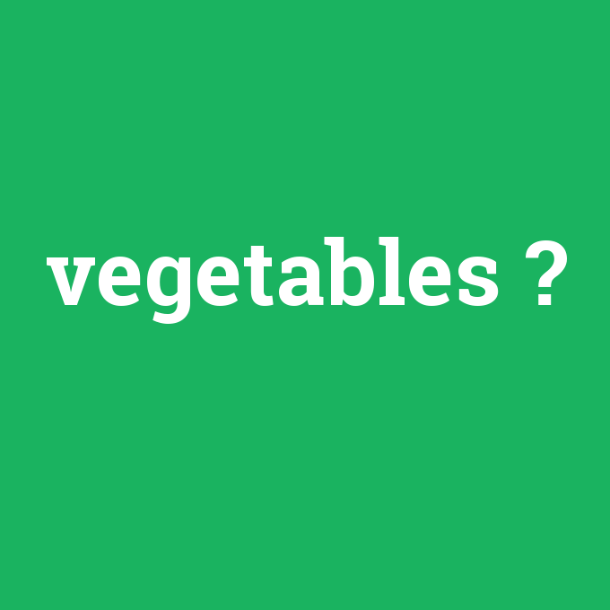 vegetables, vegetables nedir ,vegetables ne demek