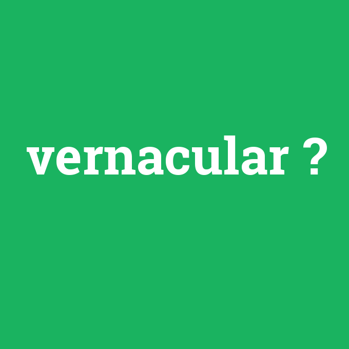 vernacular, vernacular nedir ,vernacular ne demek