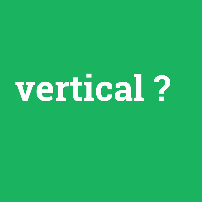 vertical, vertical nedir ,vertical ne demek