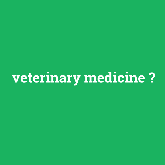 veterinary medicine, veterinary medicine nedir ,veterinary medicine ne demek