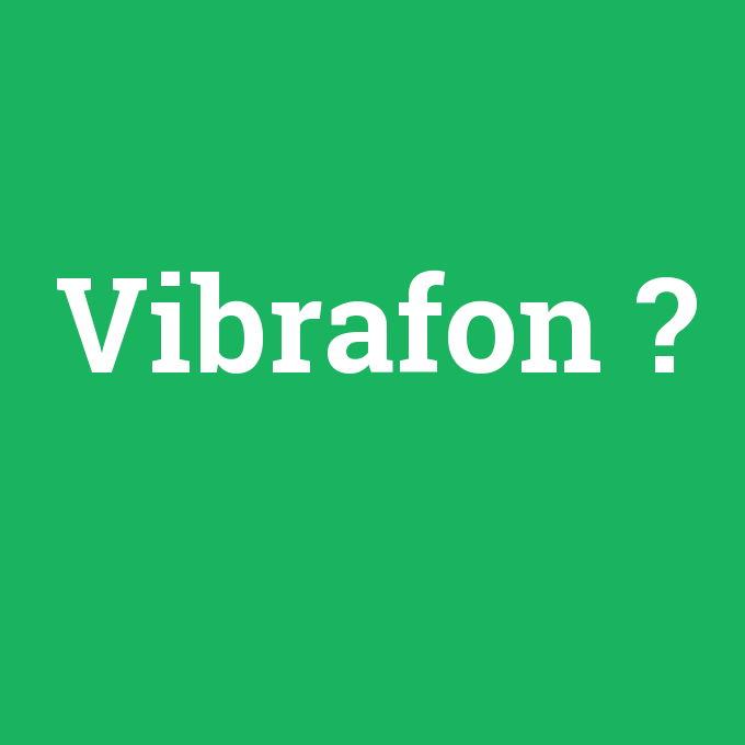 Vibrafon, Vibrafon nedir ,Vibrafon ne demek