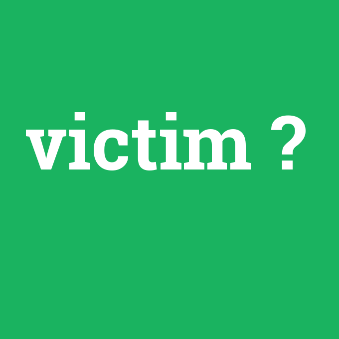 victim, victim nedir ,victim ne demek