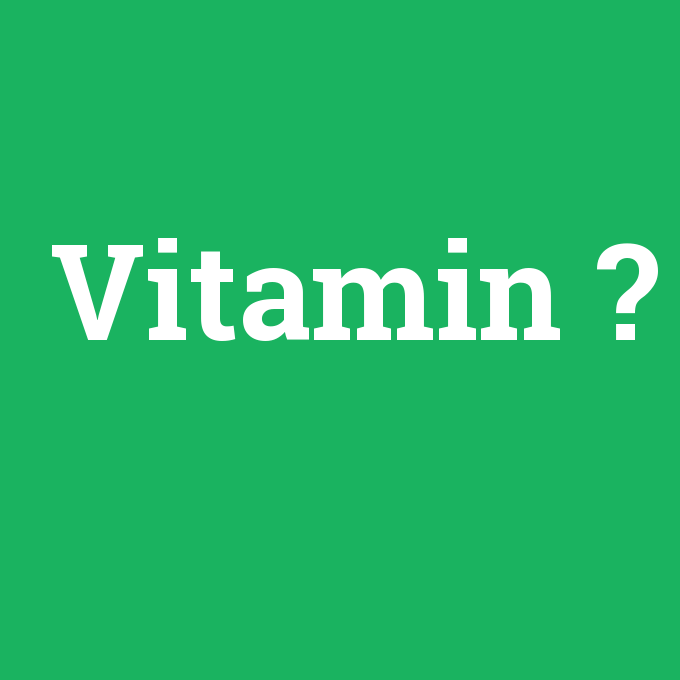 Vitamin, Vitamin nedir ,Vitamin ne demek