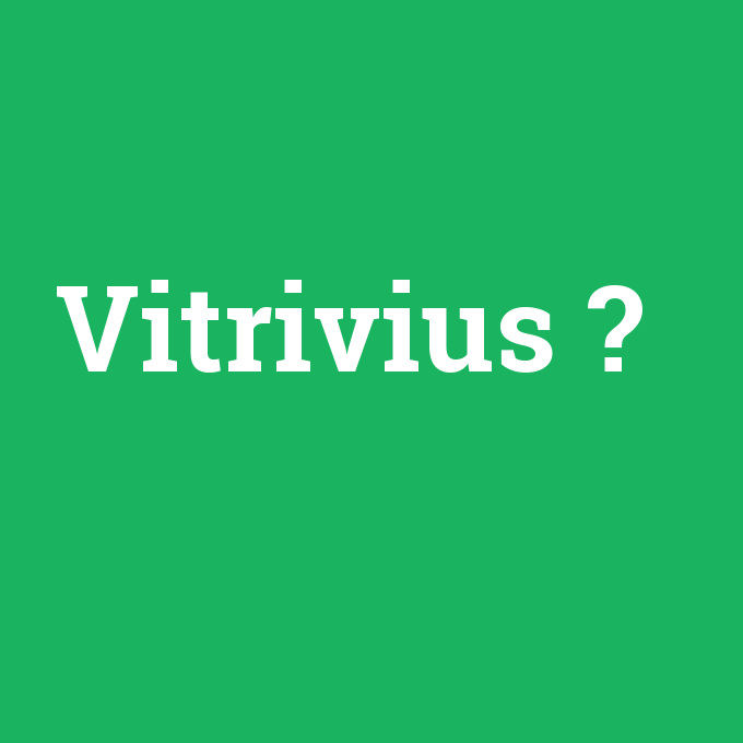 Vitrivius, Vitrivius nedir ,Vitrivius ne demek