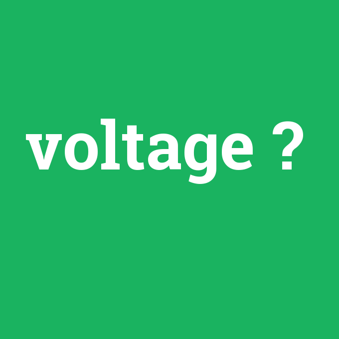 voltage, voltage nedir ,voltage ne demek