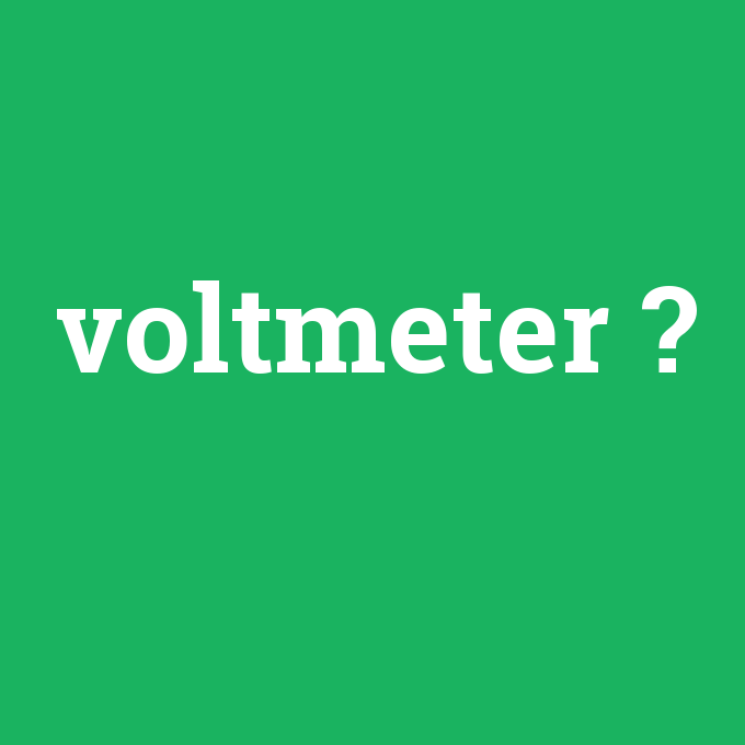 voltmeter, voltmeter nedir ,voltmeter ne demek