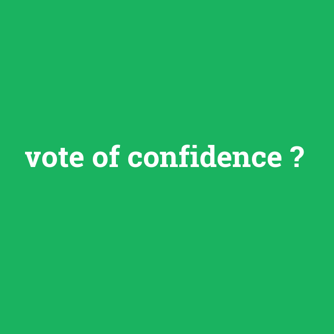 vote of confidence, vote of confidence nedir ,vote of confidence ne demek