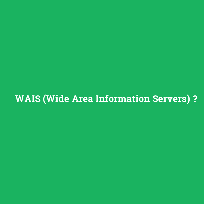 WAIS (Wide Area Information Servers), WAIS (Wide Area Information Servers) nedir ,WAIS (Wide Area Information Servers) ne demek