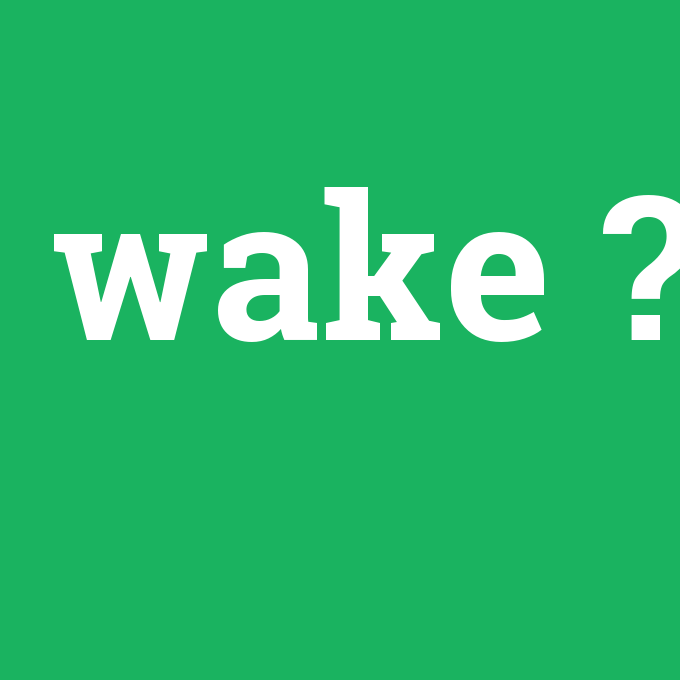 wake, wake nedir ,wake ne demek