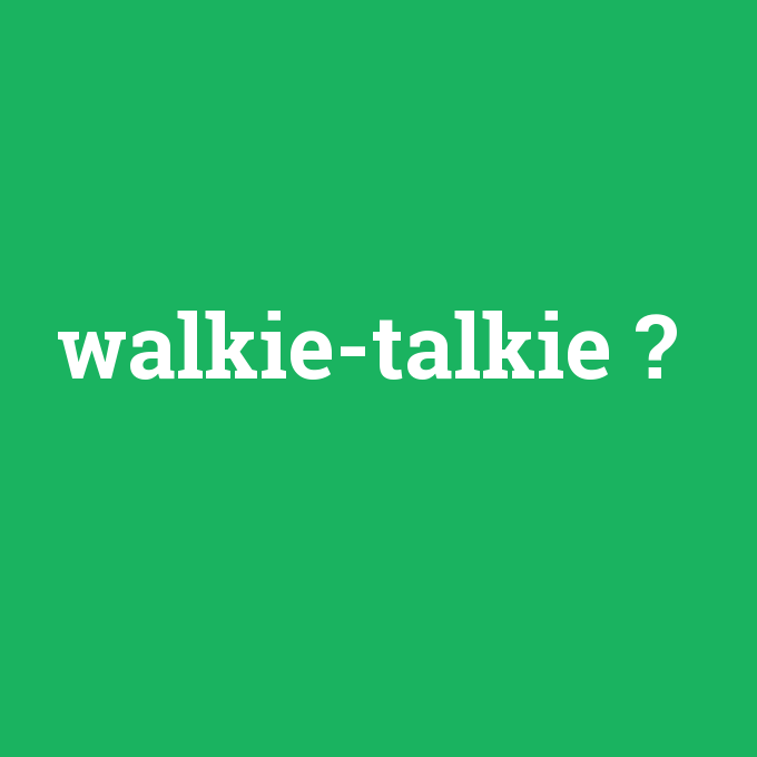 walkie-talkie, walkie-talkie nedir ,walkie-talkie ne demek