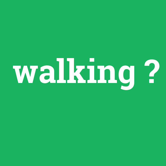 walking, walking nedir ,walking ne demek