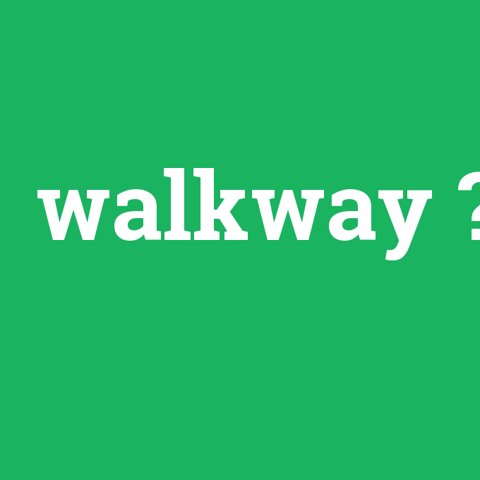 walkway, walkway nedir ,walkway ne demek