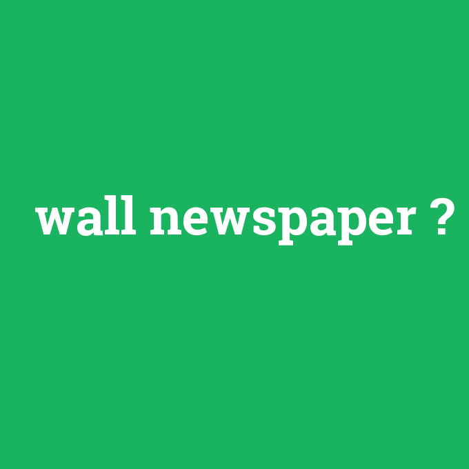 wall newspaper, wall newspaper nedir ,wall newspaper ne demek