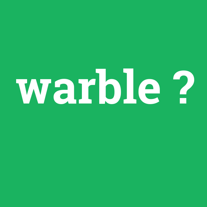 warble, warble nedir ,warble ne demek