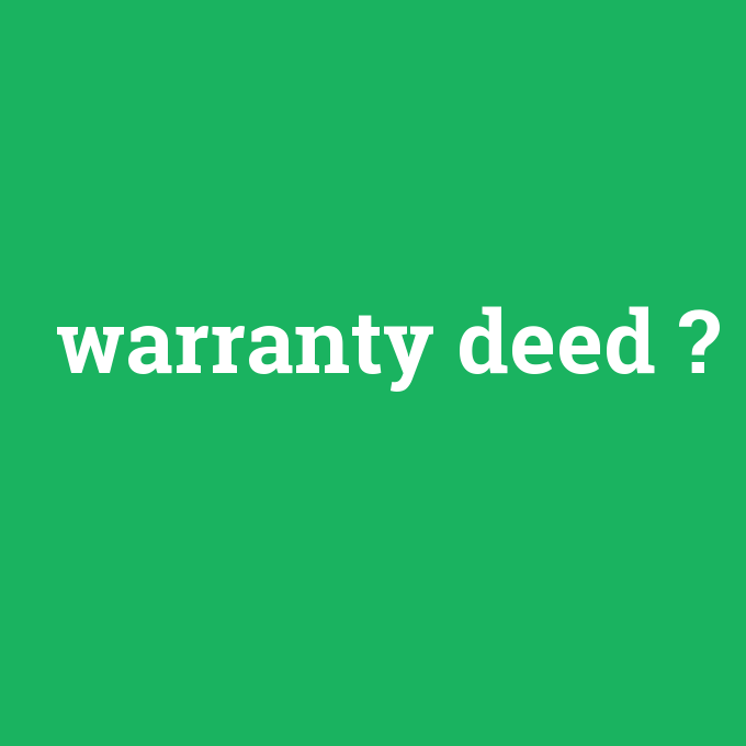 warranty deed, warranty deed nedir ,warranty deed ne demek