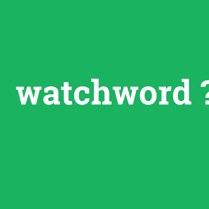 watchword, watchword nedir ,watchword ne demek