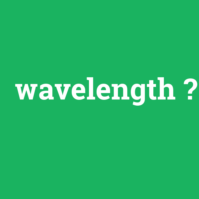 wavelength, wavelength nedir ,wavelength ne demek