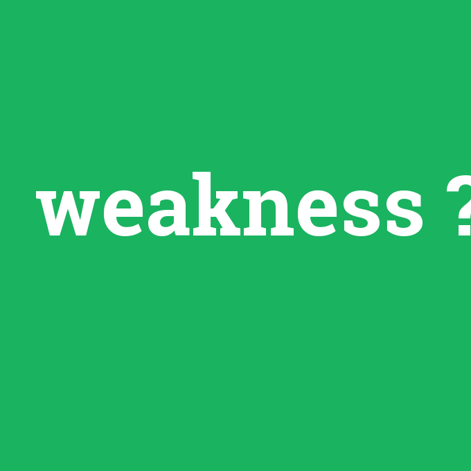 weakness, weakness nedir ,weakness ne demek