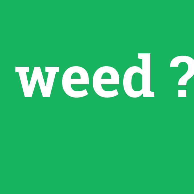 weed, weed nedir ,weed ne demek