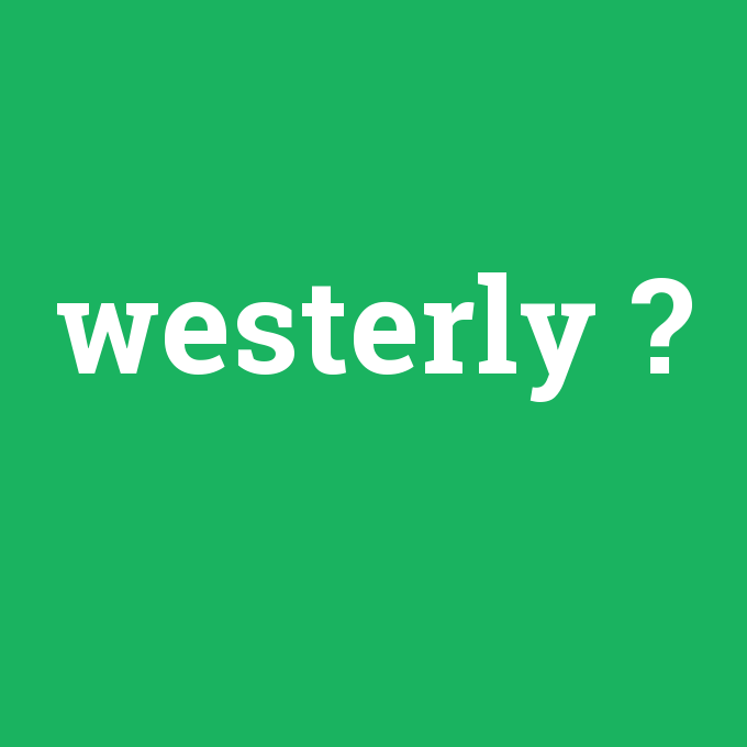 westerly, westerly nedir ,westerly ne demek