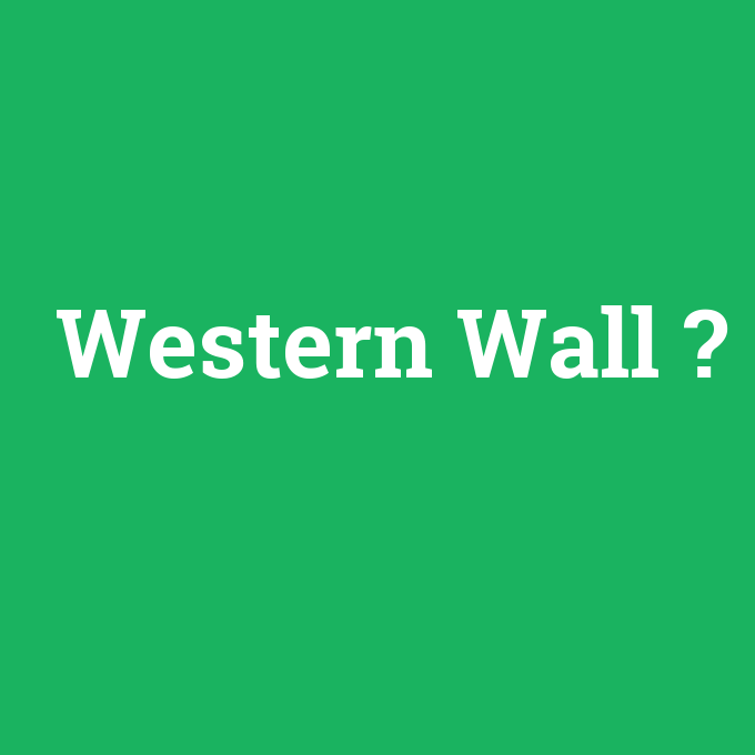 Western Wall, Western Wall nedir ,Western Wall ne demek