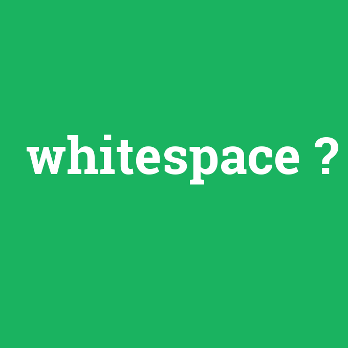 whitespace, whitespace nedir ,whitespace ne demek
