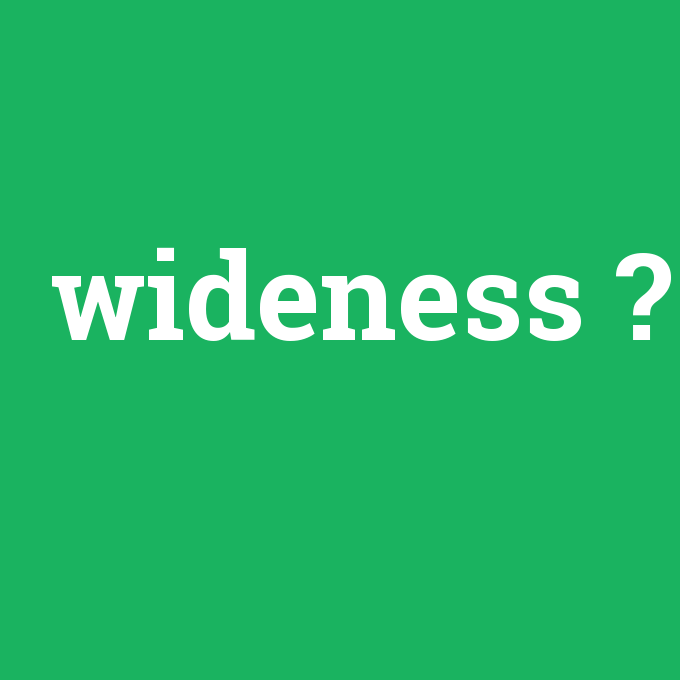 wideness, wideness nedir ,wideness ne demek