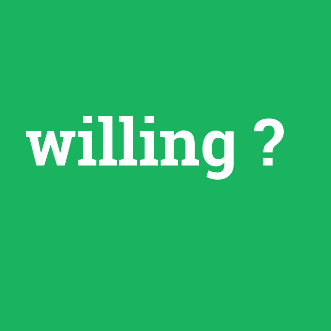 willing, willing nedir ,willing ne demek