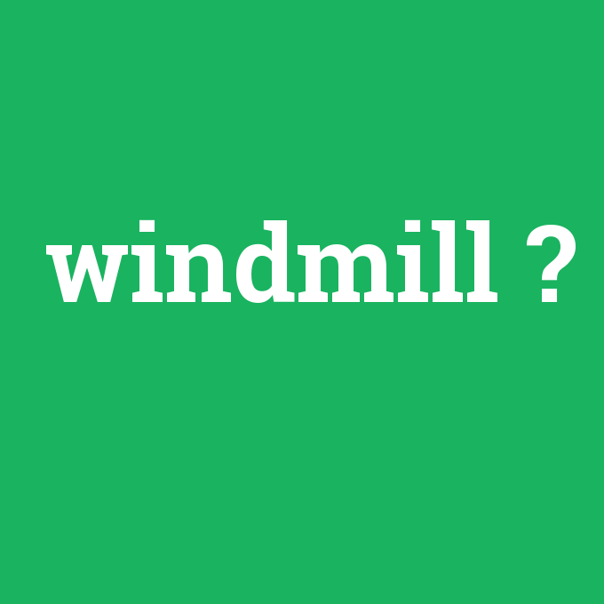 windmill, windmill nedir ,windmill ne demek