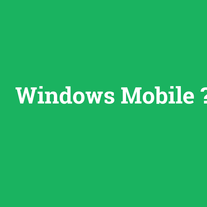 Windows Mobile, Windows Mobile nedir ,Windows Mobile ne demek