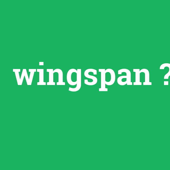 wingspan, wingspan nedir ,wingspan ne demek